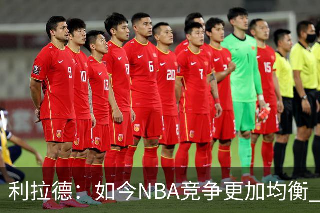 利拉德：如今NBA竞争更加均衡 年轻球员不会觉得自己没资格争冠