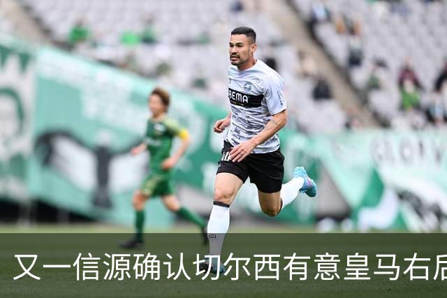 又一信源确认切尔西有意皇马右后卫，队内一将已被挂牌