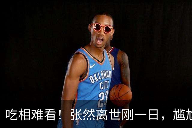 吃相难看！张然离世刚一日，尴尬场面曝出，郎平的话终于有人信了