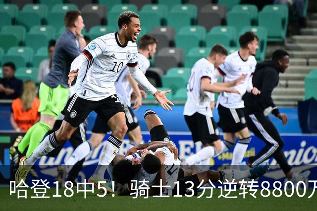 哈登18中5！骑士13分逆转8800万沃特森暴走，三状元首秀遗憾输球