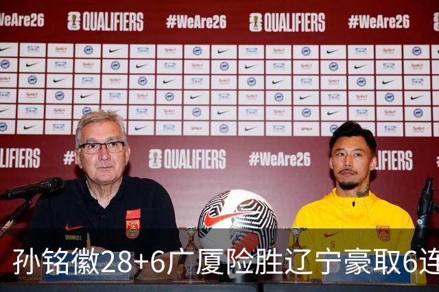 孙铭徽28+6广厦险胜辽宁豪取6连胜 郭艾伦19分