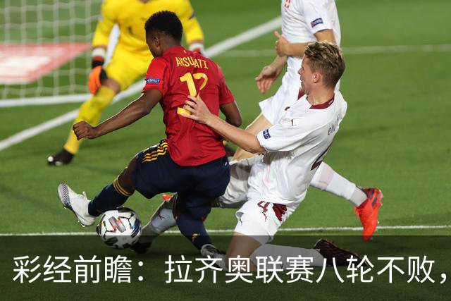 彩经前瞻：拉齐奥联赛八轮不败，萨索洛主场恐难阻蓝鹰