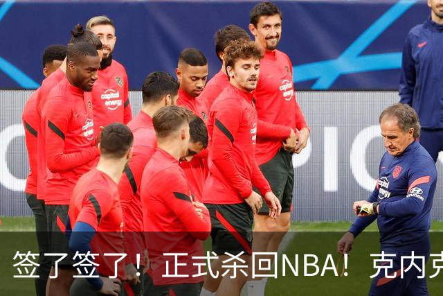 签了签了！正式杀回NBA！克内克特加盟卫冕冠军