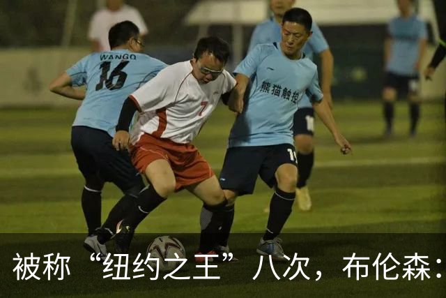 被称“纽约之王”八次，布伦森：帮球队夺冠比个人认可更重要