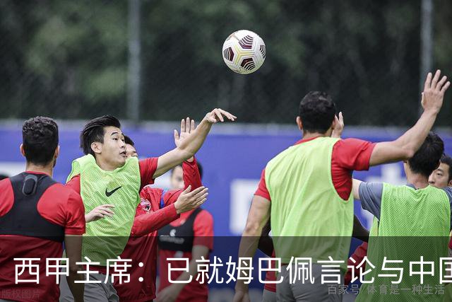 西甲主席：已就姆巴佩言论与中国驻西班牙大使会面，寻求解决方案