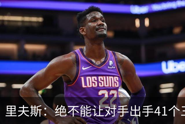 里夫斯：绝不能让对手出手41个三分球 否则他们肯定会命中很多
