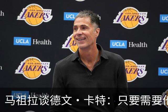 马祖拉谈德文·卡特：只要需要他就能为球队做贡献
