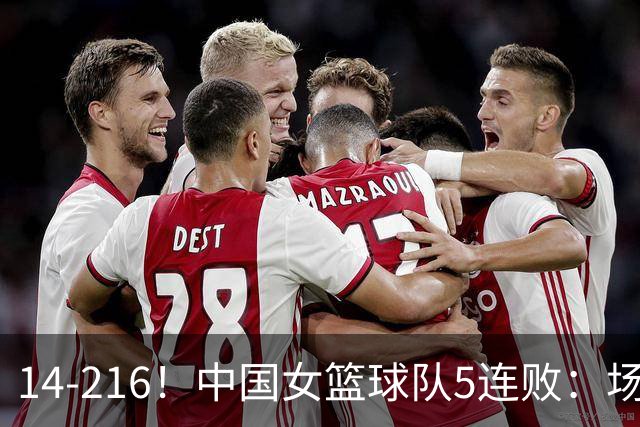 14-216！中国女篮球队5连败：场均24分 一共丢了818分