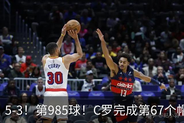 5-3！第985球！C罗完成第67个帽子戏法，41岁的起跳高度令人赞叹